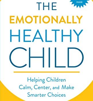 Emotionally Healthy Child: Helping Your Child Calm, Center and Make Smarter Choices